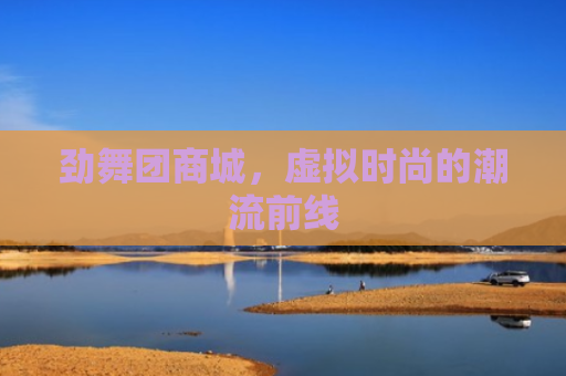 劲舞团商城，虚拟时尚的潮流前线