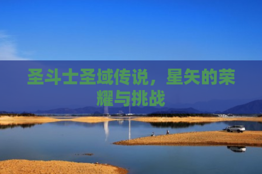 圣斗士圣域传说，星矢的荣耀与挑战